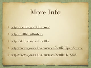 More Info 
http://techblog.netflix.com/ 
http://netflix.github.io/ 
http://slideshare.net/netflix 
https://www.youtube.com/user/NetflixOpenSource 
https://www.youtube.com/user/NetflixIR $$$ 
 