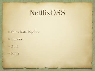 NetflixOSS 
Suro Data Pipeline 
Eureka 
Zuul 
Edda 
 