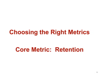 Choosing the Right Metrics

 Core Metric: Retention


                             20
 