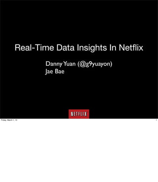 Real-Time Data Insights In Netﬂix
                       Danny Yuan (@g9yuayon)
                       Jae Bae




Friday, March 1, 13                                 1
 