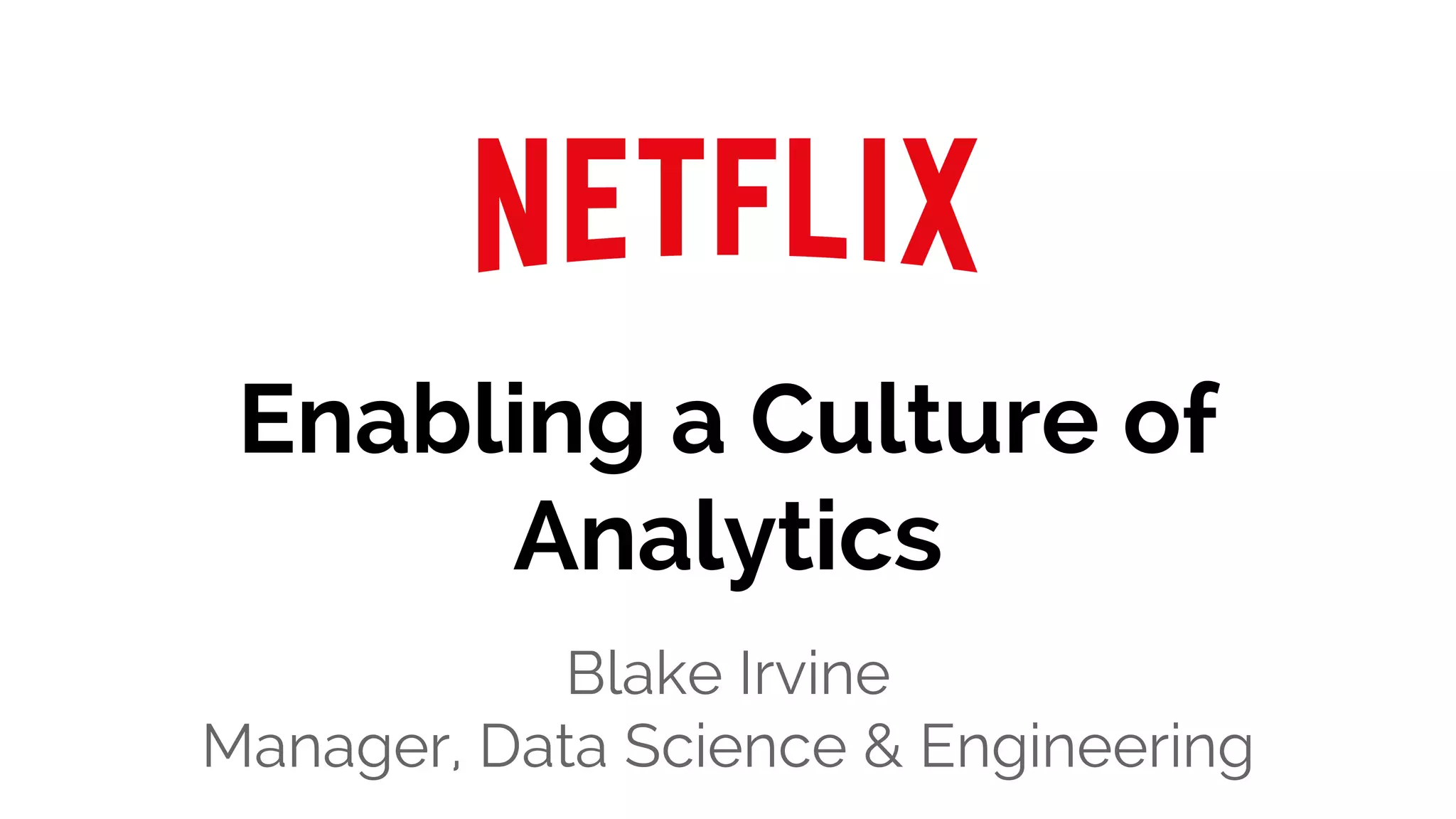 Enabling a Culture of
Analytics
Blake Irvine
Manager, Data Science & Engineering