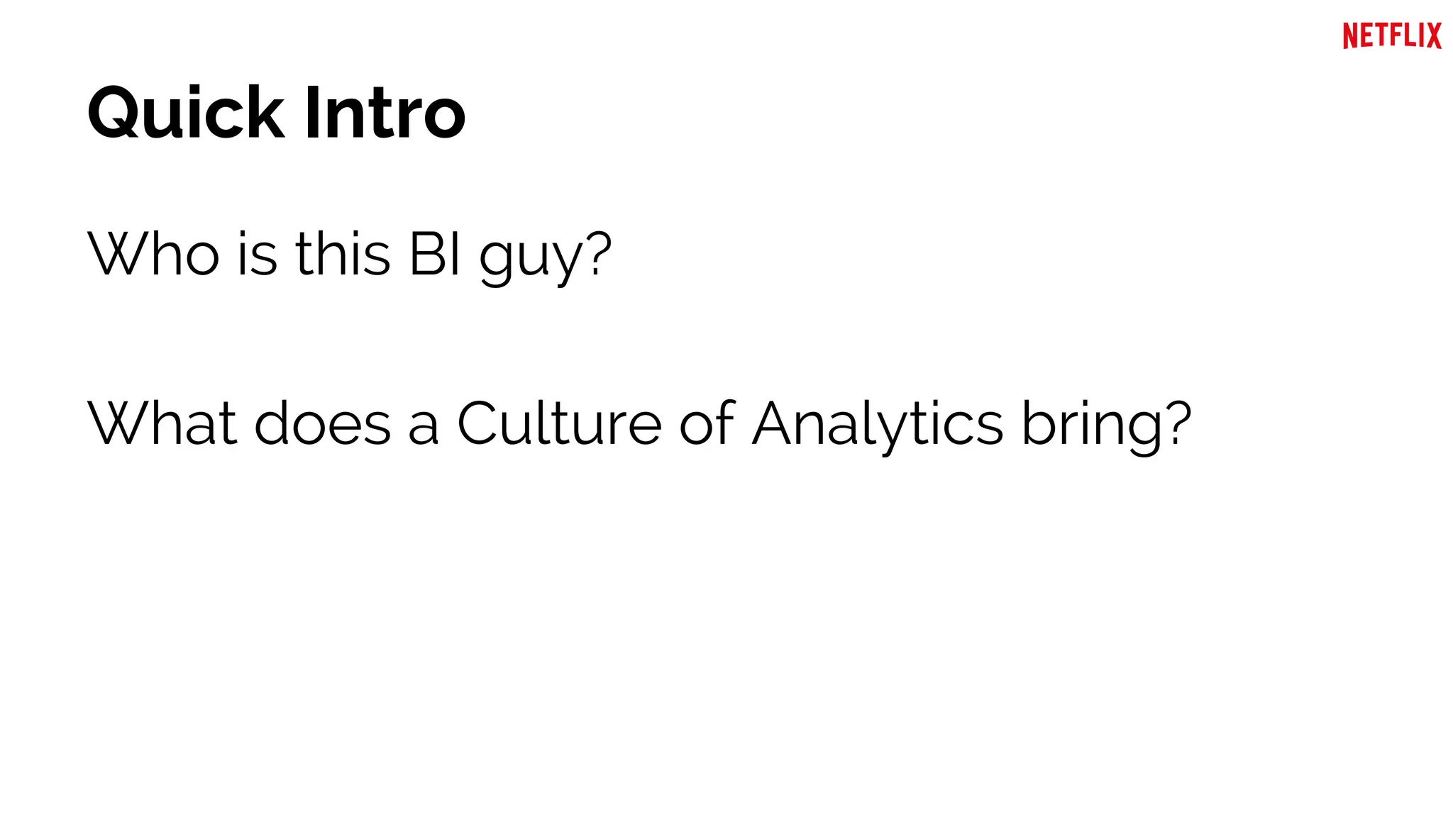 Quick Intro
Who is this BI guy?
What does a Culture of Analytics bring?