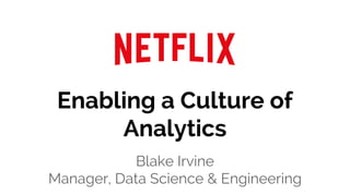 Enabling a Culture of
Analytics
Blake Irvine
Manager, Data Science & Engineering
 