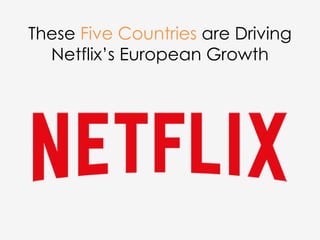 These Five Countries are Driving
Netflix’s European Growth
 