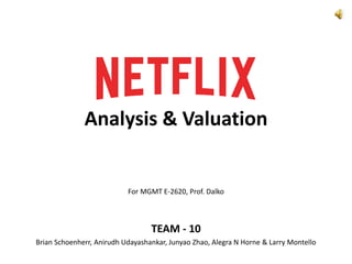 Analysis & Valuation
For MGMT E-2620, Prof. Dalko
TEAM - 10
Brian Schoenherr, Anirudh Udayashankar, Junyao Zhao, Alegra N Horne & Larry Montello
 