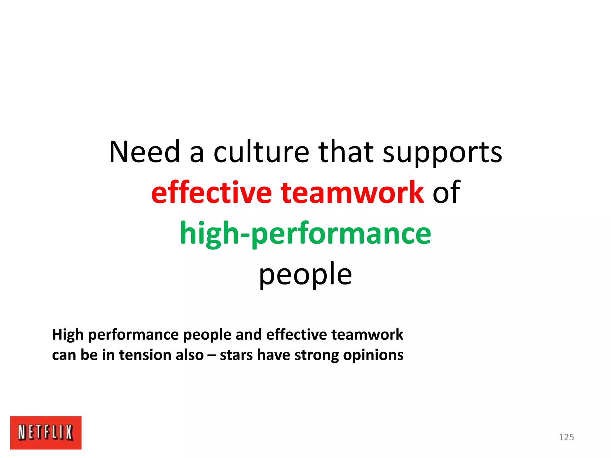 Need a culture that supports
effective teamwork of
high-performance
people
125
High performance people and effective teamwork
can be in tension also – stars have strong opinions
 