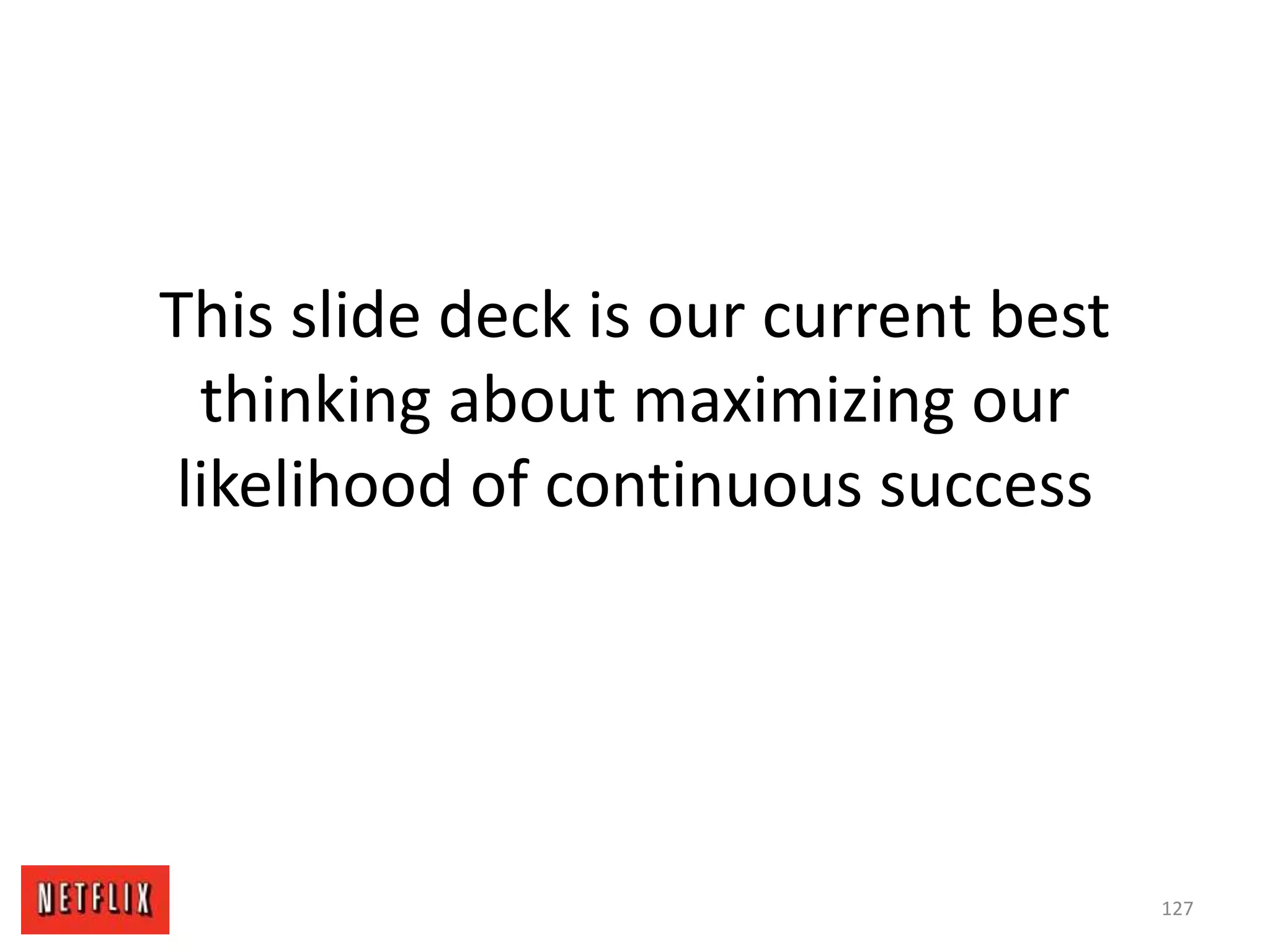 This slide deck is our current best
thinking about maximizing our
likelihood of continuous success
127
 