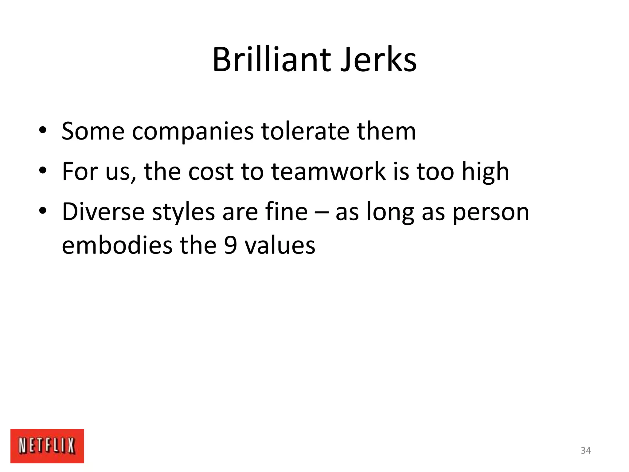 Brilliant Jerks
• Some companies tolerate them
• For us, the cost to teamwork is too high
• Diverse styles are fine – as long as person
embodies the 9 values
34
 