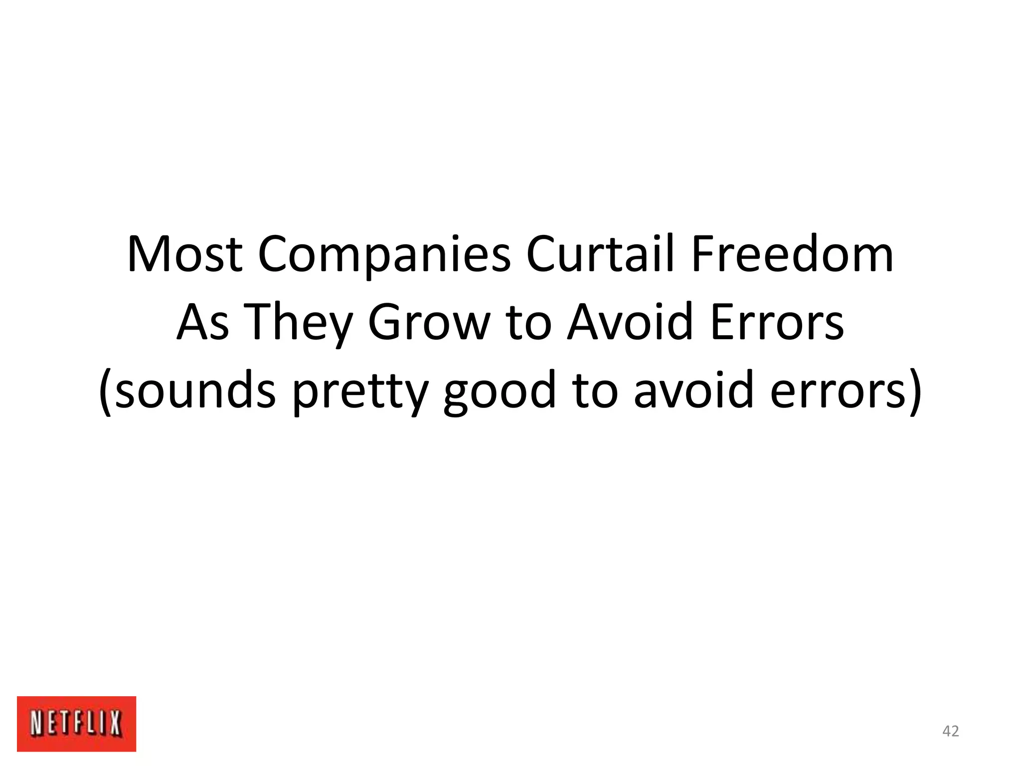Most Companies Curtail Freedom
As They Grow to Avoid Errors
(sounds pretty good to avoid errors)
42
 