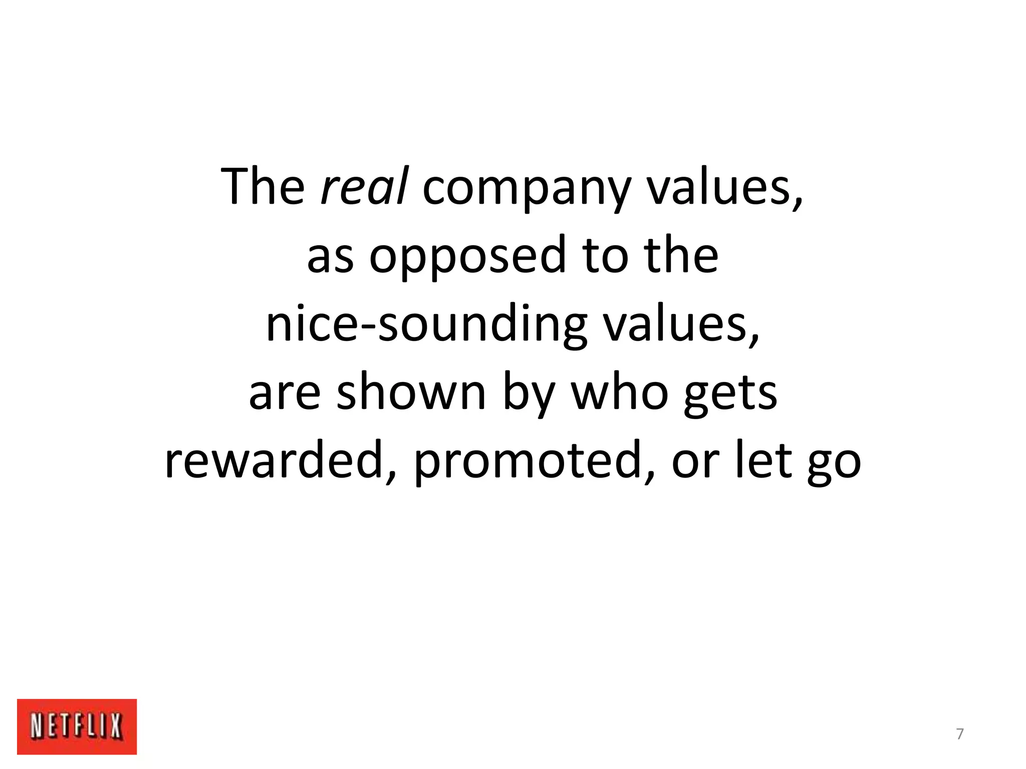 The real company values,
as opposed to the
nice-sounding values,
are shown by who gets
rewarded, promoted, or let go
7
 