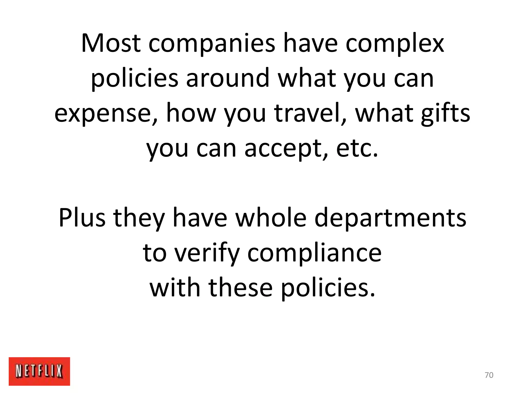 Most companies have complex
policies around what you can
expense, how you travel, what gifts
you can accept, etc.
Plus they have whole departments
to verify compliance
with these policies.
70
 
