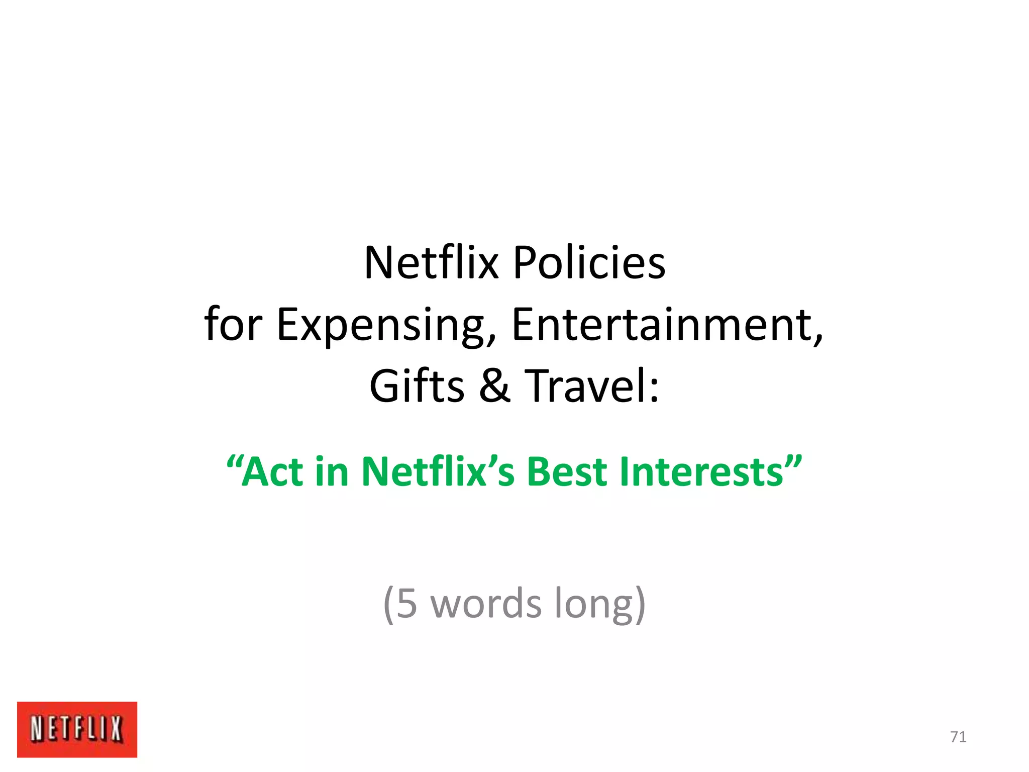 Netflix Policies
for Expensing, Entertainment,
Gifts & Travel:
“Act in Netflix’s Best Interests”
(5 words long)
71
 