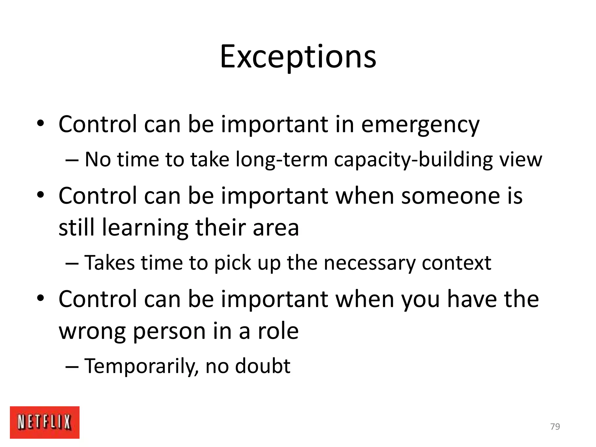Exceptions
• Control can be important in emergency
– No time to take long-term capacity-building view
• Control can be important when someone is
still learning their area
– Takes time to pick up the necessary context
• Control can be important when you have the
wrong person in a role
– Temporarily, no doubt
79
 