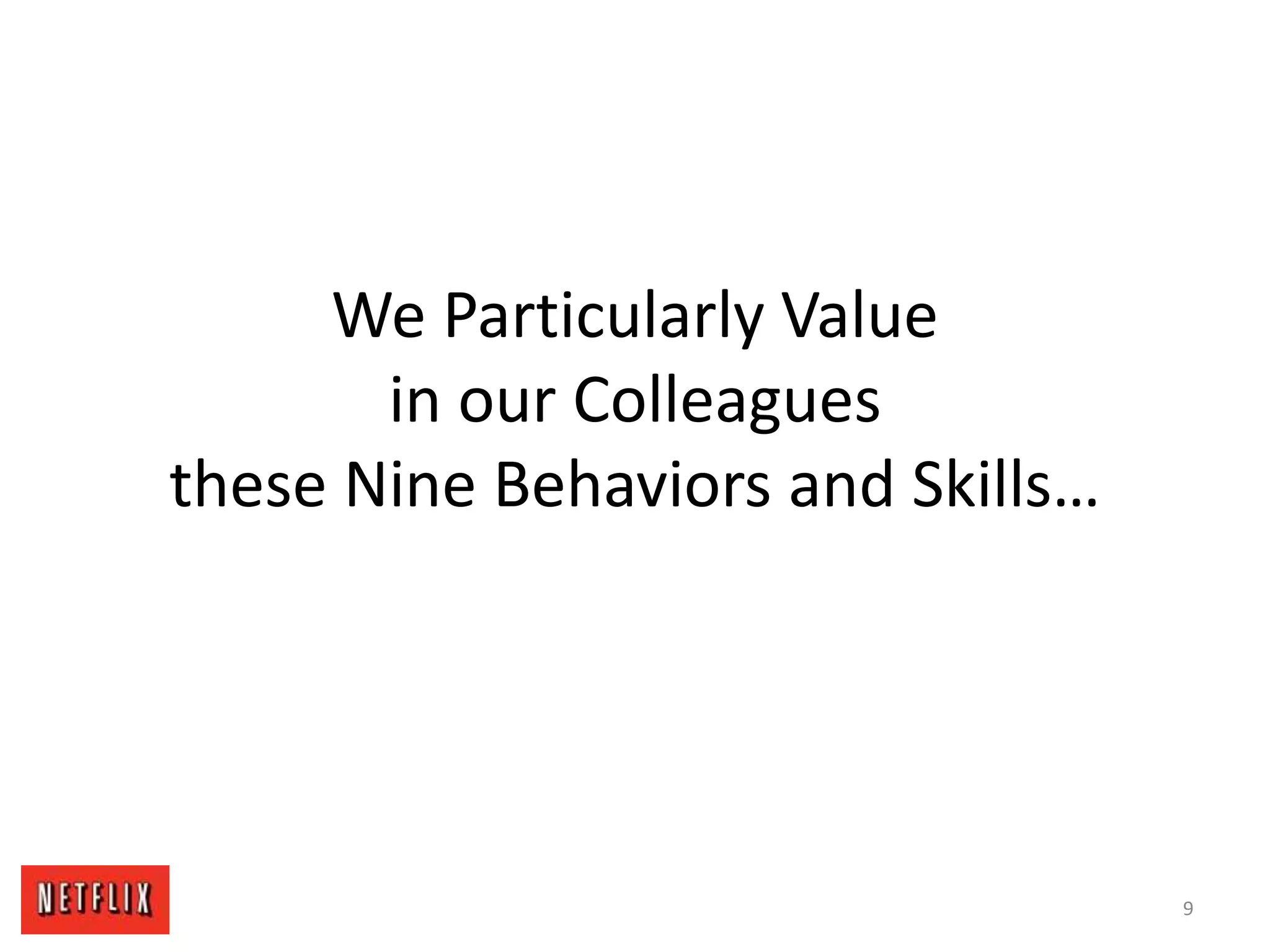 We Particularly Value
in our Colleagues
these Nine Behaviors and Skills…
9
 