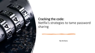 Cracking the code:
Netflix’s strategies to tame password
sharing
By Archana
 