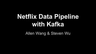 Netflix Data Pipeline
with Kafka
Allen Wang & Steven Wu
 