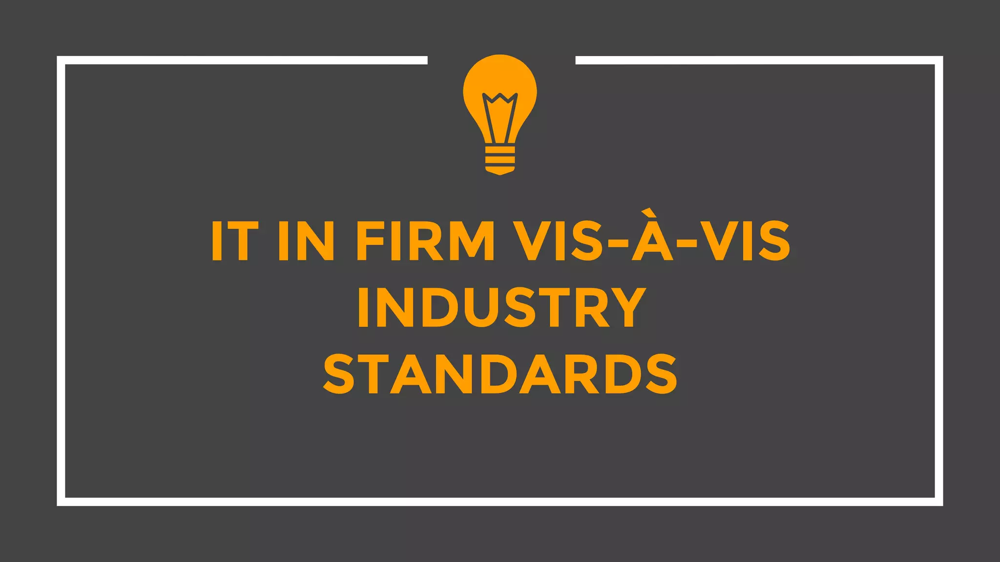IT IN FIRM VIS-À-VIS
INDUSTRY
STANDARDS
 