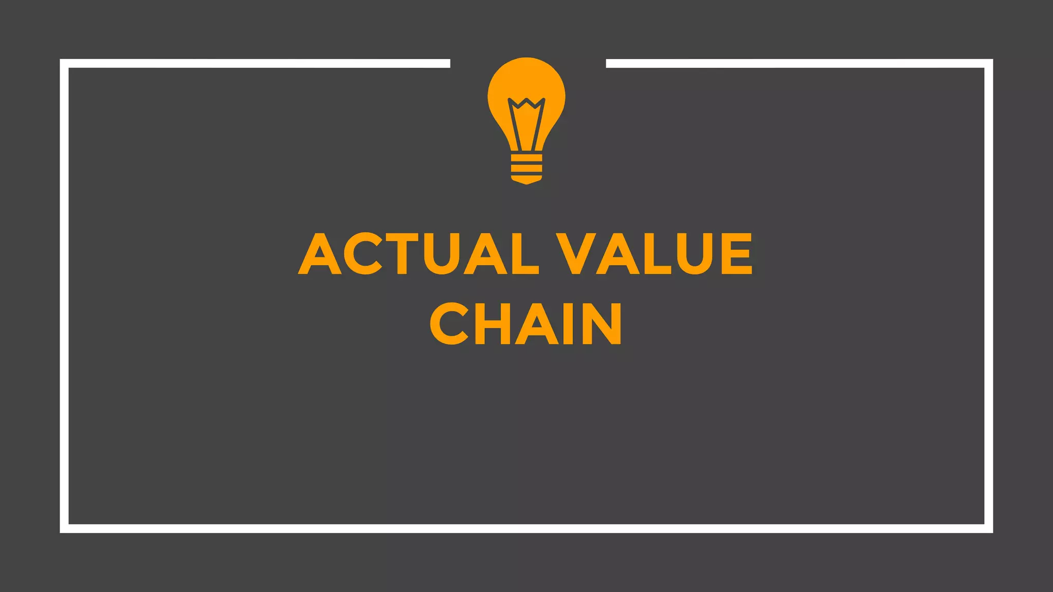 ACTUAL VALUE
CHAIN
 