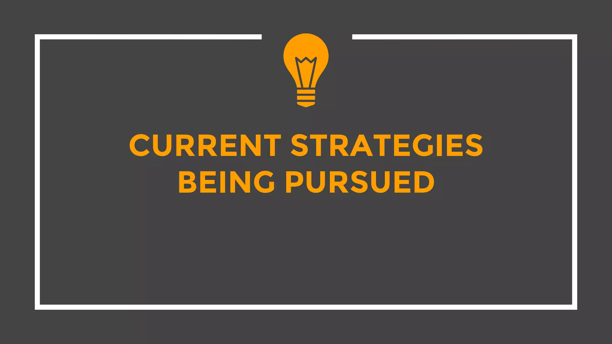 CURRENT STRATEGIES
BEING PURSUED
 