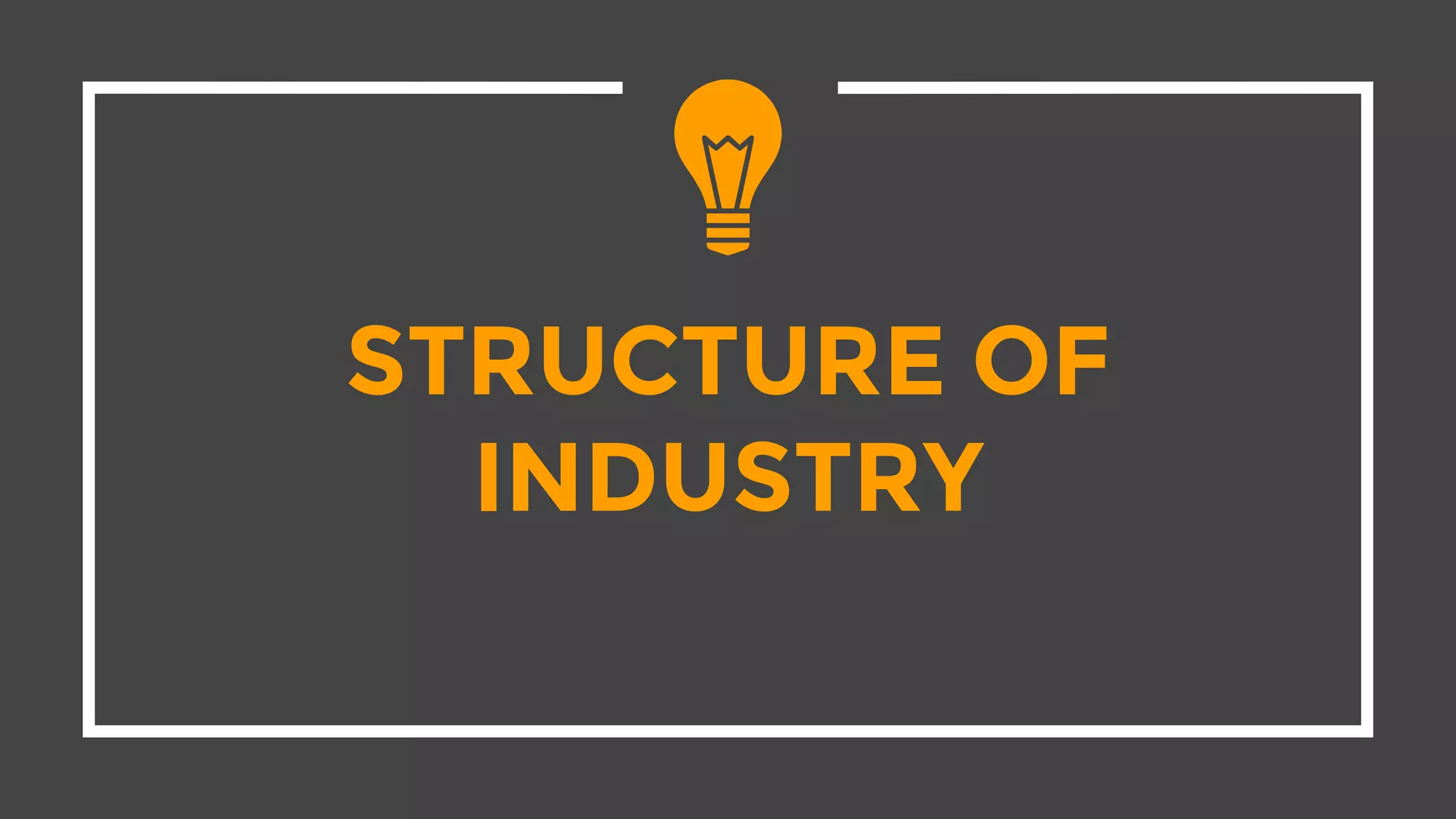 STRUCTURE OF
INDUSTRY
 