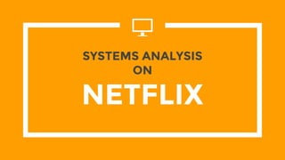 SYSTEMS ANALYSIS
ON
NETFLIX
 
