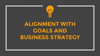 ALIGNMENT WITH
GOALS AND
BUSINESS STRATEGY
 