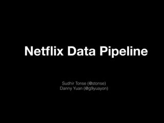 Netﬂix Data Pipeline
Sudhir Tonse (@stonse)
Danny Yuan (@g9yuayon)
 