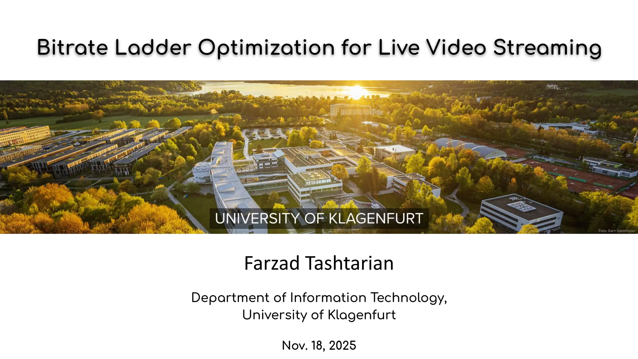 Bitrate Ladder Optimization for Live Video Streaming
Farzad Tashtarian
Department of Information Technology,
University of Klagenfurt
Nov. 18, 2025
 
