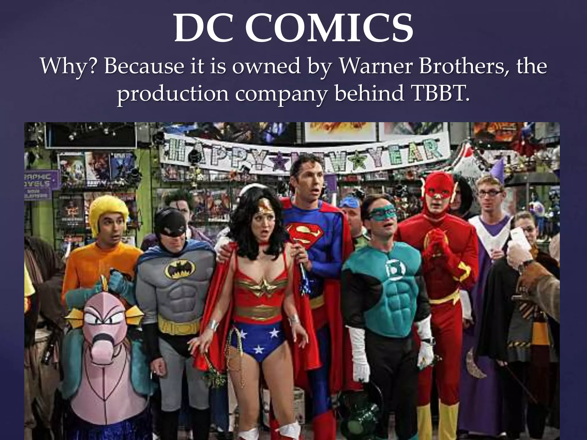 DC COMICS
Why? Because it is owned by Warner Brothers, the
production company behind TBBT.
 
