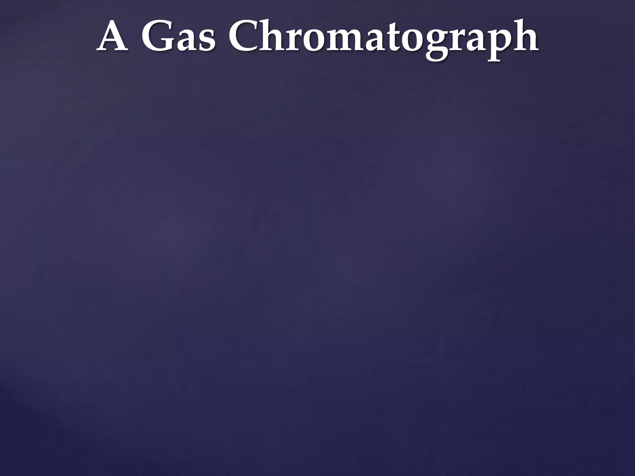 A Gas Chromatograph
 