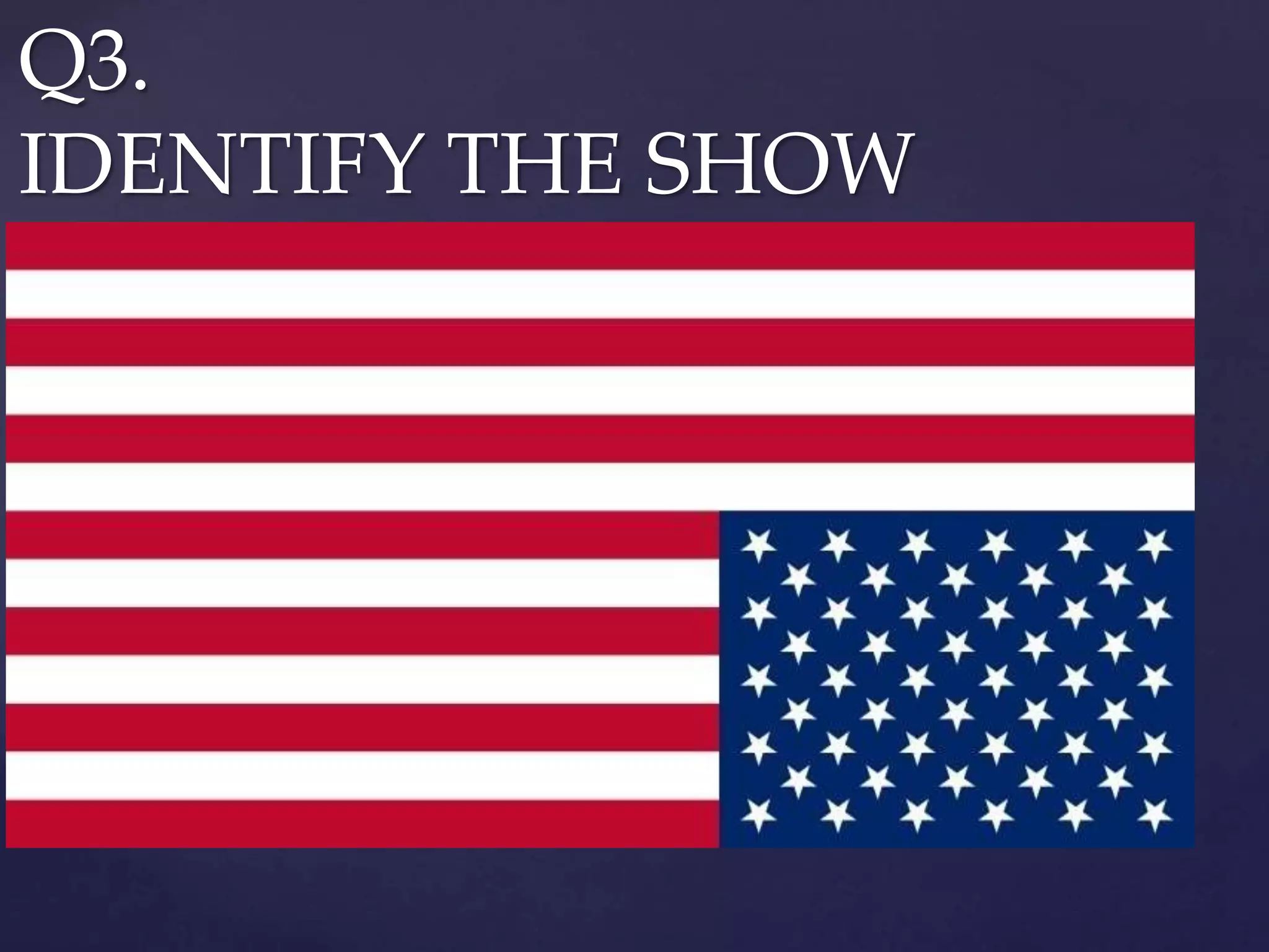 Q3.
IDENTIFY THE SHOW
 