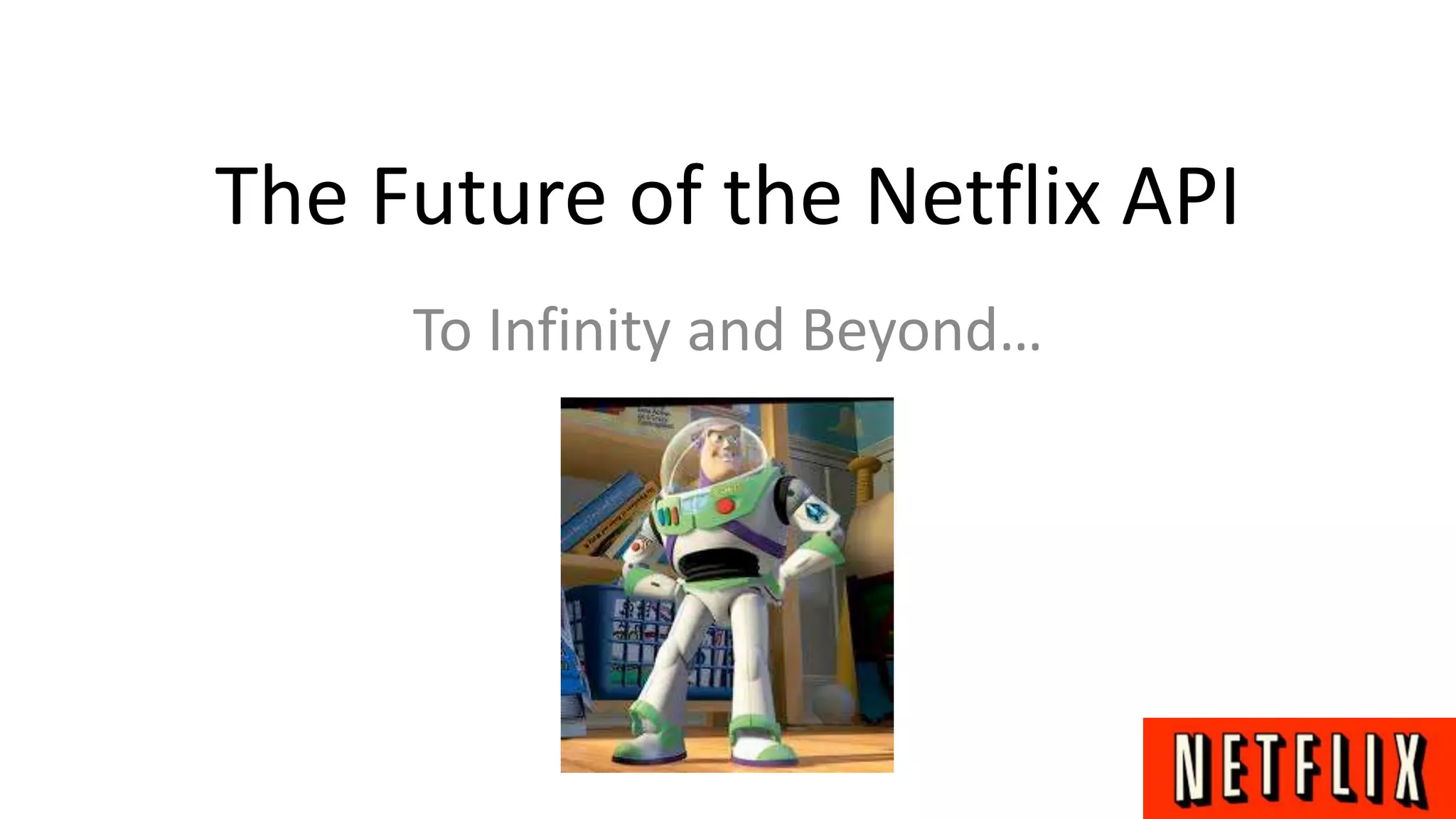 The Future of the Netflix API
To Infinity and Beyond…
 