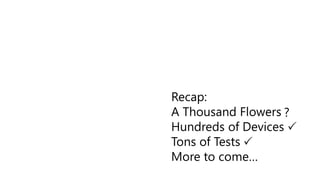 Recap:
A Thousand Flowers
Hundreds of Devices
Tons of Tests
More to come…
?


 