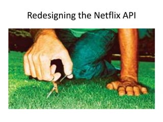 Growth of the Netflix API




 Over 1 Billion requests per day
   (Peaks at about 20,000 requests per second)
 
