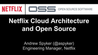 Netflix Cloud Architecture
and Open Source
Andrew Spyker (@aspyker)
Engineering Manager, Netflix
 