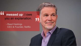 “I messed up. I owe
you an explanation.
“
- Reed Hastings
CEO & Founder, Netflix
 