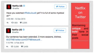 Maintaining
unique and
bold tone in
their social
posts
Netflix
on
Twitter
 