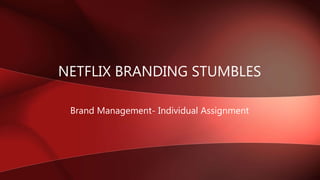 NETFLIX BRANDING STUMBLES
Brand Management- Individual Assignment
 