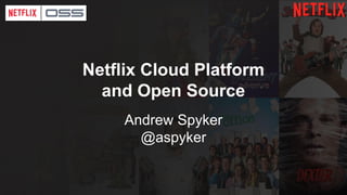 Andrew Spyker
@aspyker
Netflix Cloud Platform
and Open Source
 