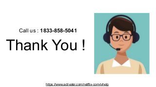 Thank You !
Call us : 1833-858-5041
https://www.activatei.com/netflix-com-tvhelp
 