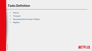 Tasks Definition
〉 Retries
〉 Timeouts
〉 Documentation for Input / Output
〉 Registry
 