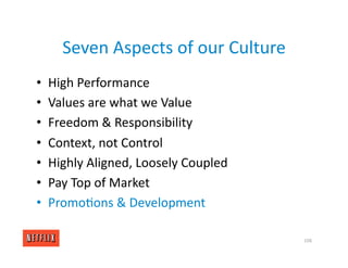 Seven Aspects of our Culture
• High Performance
• Values are what we Value
• Freedom & Responsibility
• Context, not Control
• Highly Aligned, Loosely Coupled
• Pay Top of Market
• Promo<ons & Development
108
 