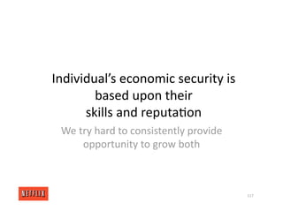 Individual’s economic security is
based upon their
skills and reputa<on
We try hard to consistently provide
opportunity to grow both
117
 