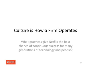 Culture is How a Firm Operates
What prac<ces give NeGlix the best
chance of con<nuous success for many
genera<ons of technology and people?
120
 