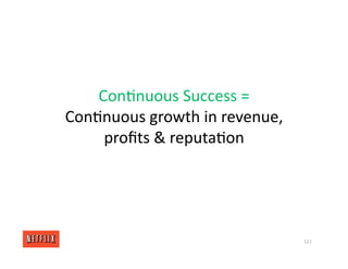 Con<nuous Success =
Con<nuous growth in revenue,
proﬁts & reputa<on
121
 