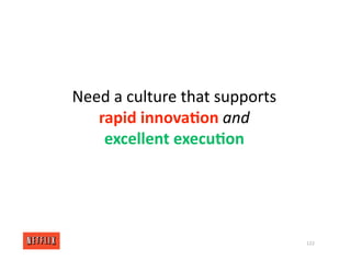 Need a culture that supports
rapid innova/on and
excellent execu/on
122
 
