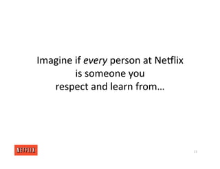 Imagine if every person at NeGlix
is someone you
respect and learn from…
23
 