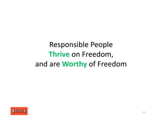 Responsible People
Thrive on Freedom,
and are Worthy of Freedom
39
 