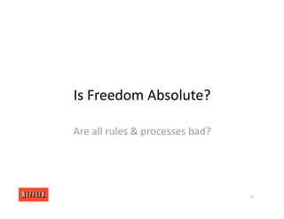 Is Freedom Absolute?
Are all rules & processes bad?
57
 