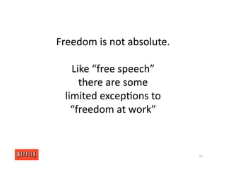 Freedom is not absolute.
Like “free speech”
there are some
limited excep<ons to
“freedom at work”
58
 